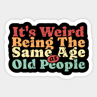 It’s Weird Being Same Age As Old People Sticker